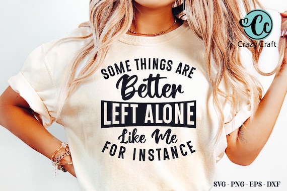 Some Things Are Better Left Alone svg png, Sarcastic Shirt Design, Strong women shirt png,  Funny Introvert. Digital