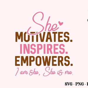 May include: Pink and brown text graphic design with the words "She motivates, inspires, empowers. I am She, She is me."