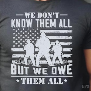 We Don&#39;t Know Them All But We Owe Them All PNG, Veteran Shirt Png, Patriotic Png, Memorial Day Png, Usa Military design, Soldier vector, Psd