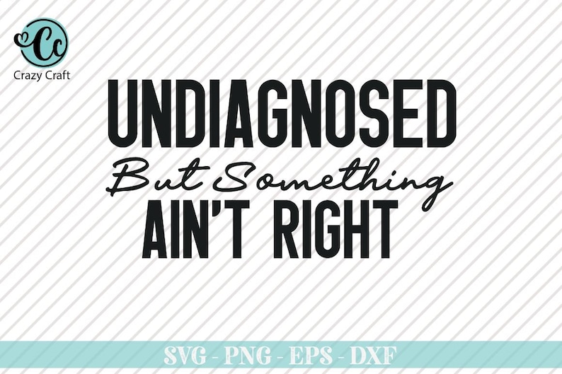 May include: Black and white text graphic design with the text "UNDIAGNOSED But Something AIN'T RIGHT".