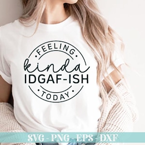 Feeling Kinda IDGAF-ish Today SVG, Funny Shirt Svg, Idgaf ish svg,circle design, Sassy Svg, Sarcastic Svg, Toddler Svg, Cut Files for Cricut