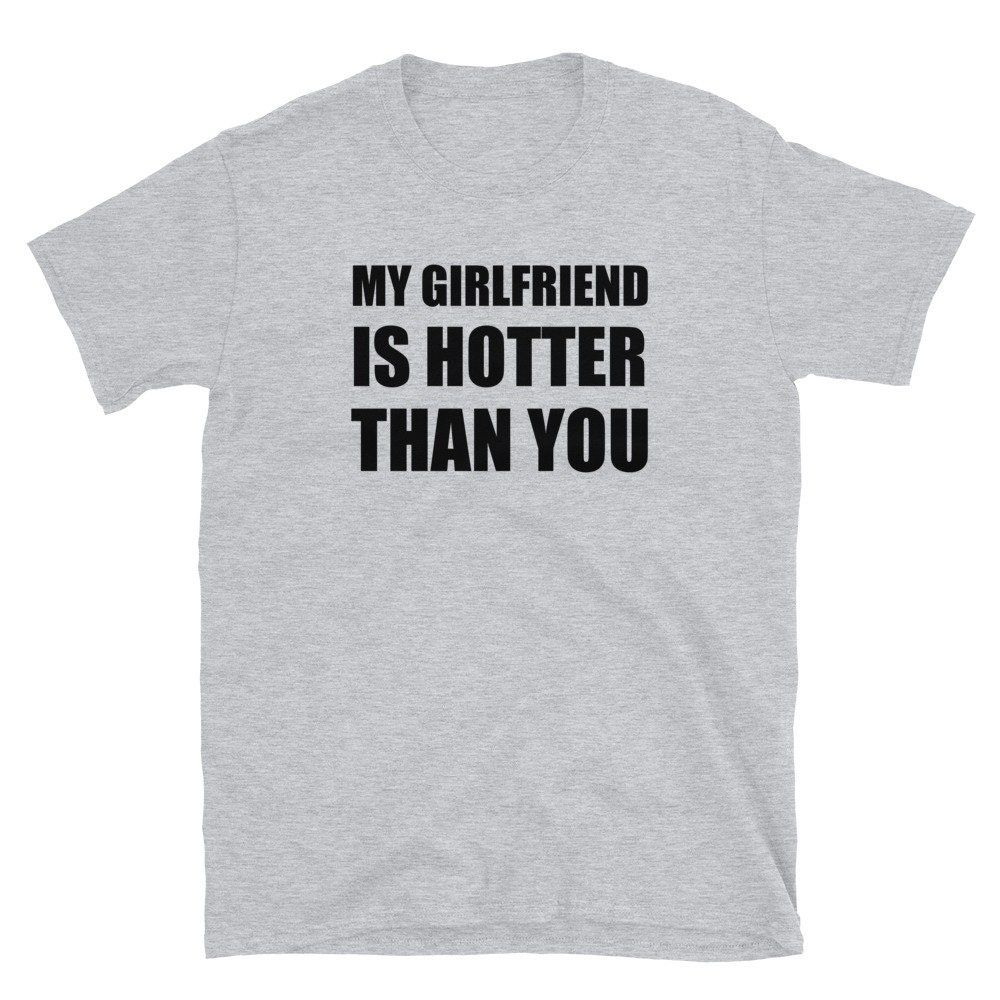 My Girlfriend is Hotter Than You Shirt Funny Boyfriend Gift | Etsy