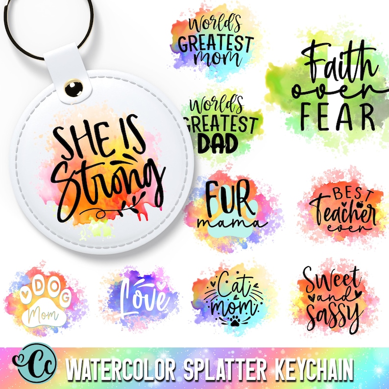 May include: Watercolor splatter keychain designs with various phrases, including "She is Strong", "World's Greatest Mom", "Faith over Fear", "Fur Mama", "Best Teacher Ever", "Dog Mom", "Love", "Cat Mom", and "Sweet and Sassy".