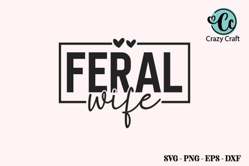 May include: Black and white graphic design with the text "FERAL wife" inside a black rectangle with a white border. Two small hearts are above the rectangle.