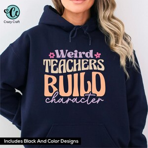 May include: A navy blue hoodie with a white pocket and the text "Weird Teachers Build Character" in pink, orange, and yellow lettering with pink flower accents.