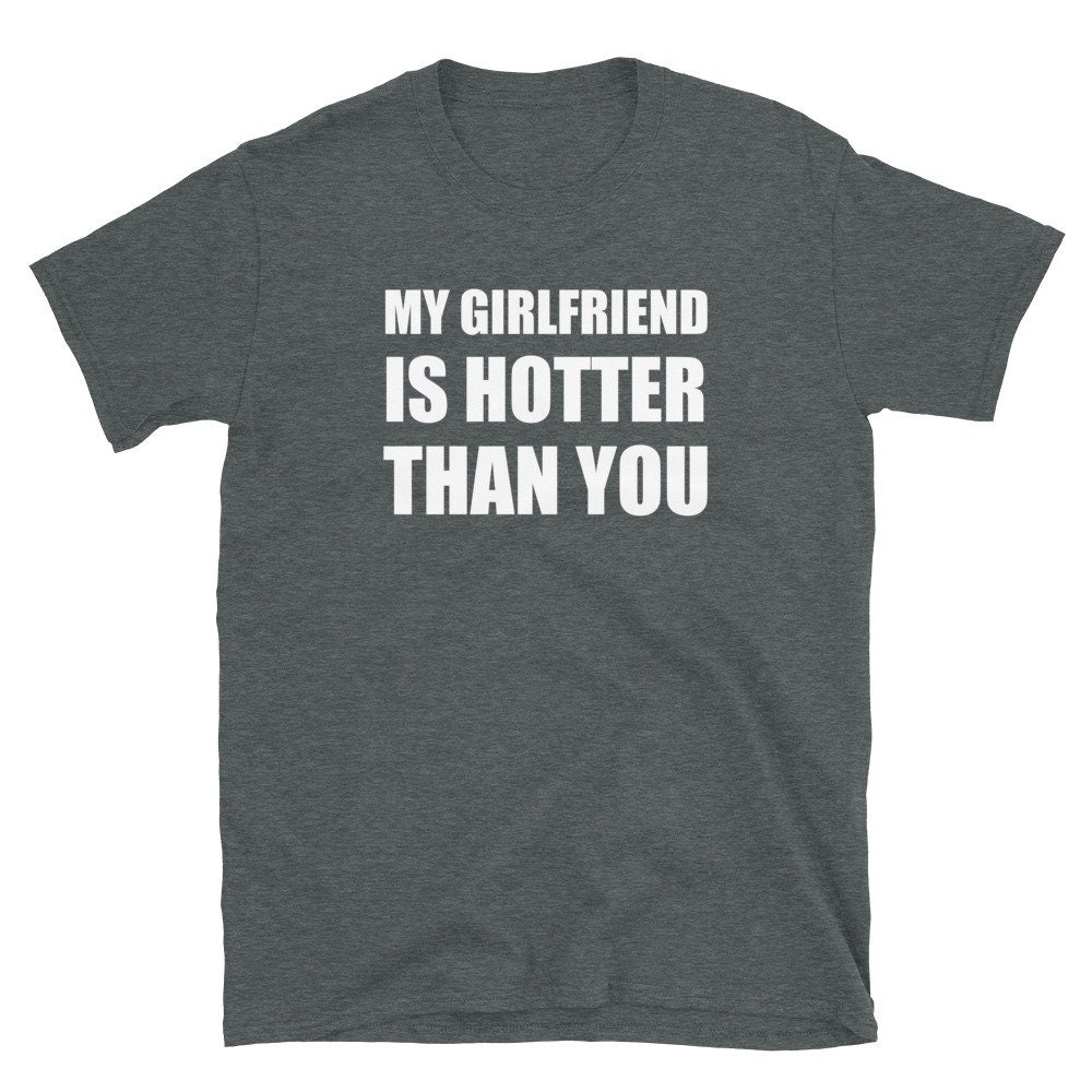 My Girlfriend is Hotter Than You Shirt Funny Boyfriend Gift - Etsy