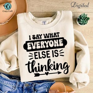 I say what everyone else is thinking svg, Funny Sarcastic Svg, Funny Adult Shirt svg, funny Shirt Svg, Sarcasm Svg, Attitude SVG,  Cut files