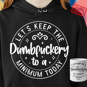 Lassen Sie uns die Dumbfuckery heute auf ein Minimum halten svg, lustige Coworker Geschenk svg, sarkastisches Shirt png, Zitate Sprüche Dateien für Cricut, Silhouette
