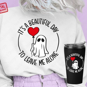 Ghost valentine svg, It&#39;s A Beautiful Day To Leave Me Alone svg, Sarcastic svg Cut File for Cricut, png sublimation DTF