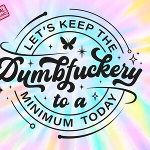 Lasst uns die Dumbfuckery heute auf ein Minimum halten svg, lustiges Coworker Geschenk svg, sarkastisches Shirt png, Zitate Sprüche Dateien für Cricut, Silhouette