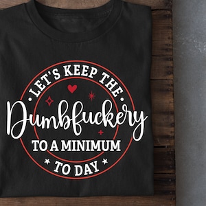 Lasst uns die Dumbfuckery heute auf ein Minimum halten svg, lustiges Coworker Geschenk svg, sarkastisches Shirt png, Zitate Sprüche Dateien für Cricut, Silhouette