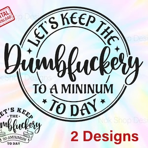 Let's Keep The Dumbfuckery To a Minimum Today svg, Funny Coworker Gift svg, Sarcastic Shirt png, Quotes Sayings Files For Cricut, Silhouette
