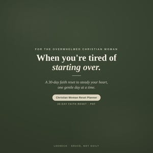 May include: A dark olive green digital graphic featuring the text: FOR THE OVERWHELMED CHRISTIAN WOMAN, When you're tired of starting over., A 30-day faith reset to steady your heart, one gentle day at a time., Christian Woman Reset Planner, 30-DAY FAITH RESET - PDF, LEENECO GRACE, NOT GUILT.