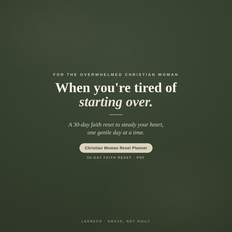 May include: A dark olive green digital graphic featuring the text: FOR THE OVERWHELMED CHRISTIAN WOMAN, When you're tired of starting over., A 30-day faith reset to steady your heart, one gentle day at a time., Christian Woman Reset Planner, 30-DAY FAITH RESET - PDF, LEENECO GRACE, NOT GUILT.