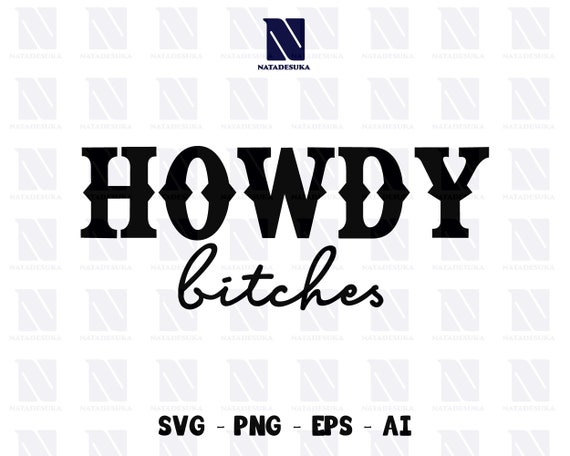 Howdy Bitches Svg Country Svg Howdy Svg Cowboy Svg Cowgirl - Etsy