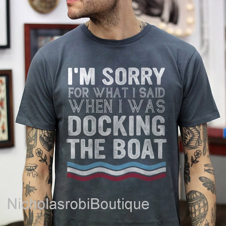 Boating gift for Dad Funny Boat Shirts Gifts For Boaters I/'m Sorry For What I Said When I Was Docking The Boat T-Shirt Men /& Women