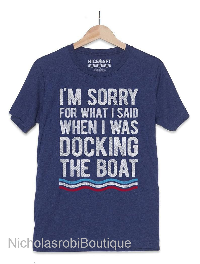 Boating gift for Dad Funny Boat Shirts Gifts For Boaters I/'m Sorry For What I Said When I Was Docking The Boat T-Shirt Men /& Women