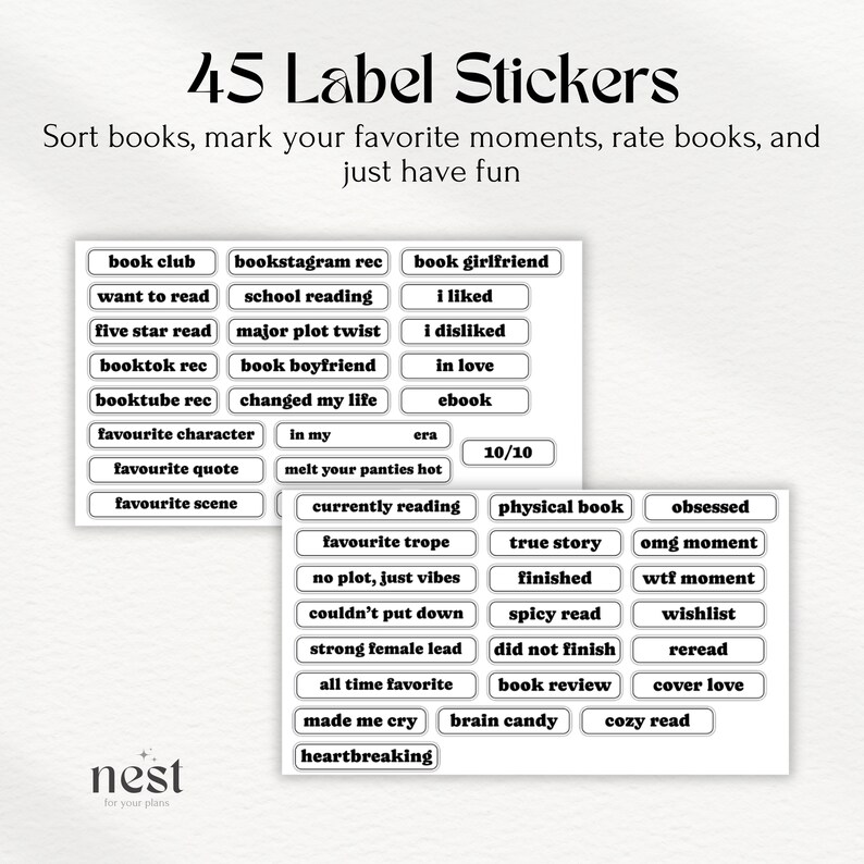 May include: A set of 45 black and white label stickers with various book-related phrases. The stickers are designed to be used for organizing and rating books. The text on the stickers includes phrases like "book club", "want to read", "five star read", "booktok rec", "booktube rec", "favourite character", "favourite quote", "favourite scene", "currently reading", "favourite trope", "no plot, just vibes", "couldn't put down", "strong female lead", "all time favourite", "made me cry", "heartbreaking", "physical book", "true story", "finished", "spicy read", "did not finish", "book review", "obsessed", "omg moment", "wtf moment", "wishlist", "reread", "cover love", "brain candy", "cozy read", "book girlfriend", "i liked", "i disliked", "in love", "ebook", "in my", "melt your panties hot", "10/10".