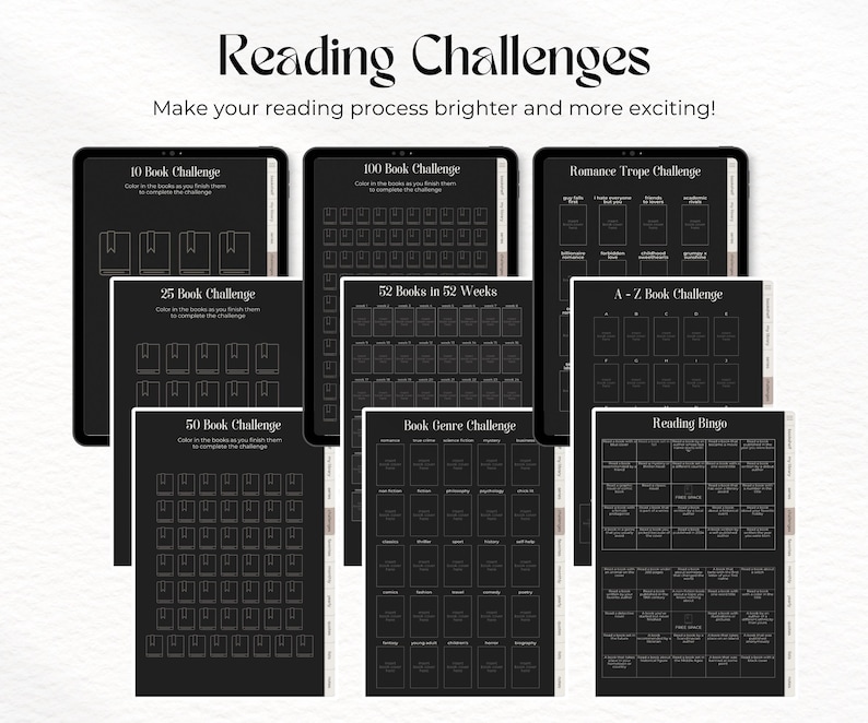 May include: A set of printable reading challenge trackers for book lovers. The trackers include a 10 book challenge, 25 book challenge, 50 book challenge, 100 book challenge, 52 books in 52 weeks, a-z book challenge, book genre challenge, and a reading bingo.