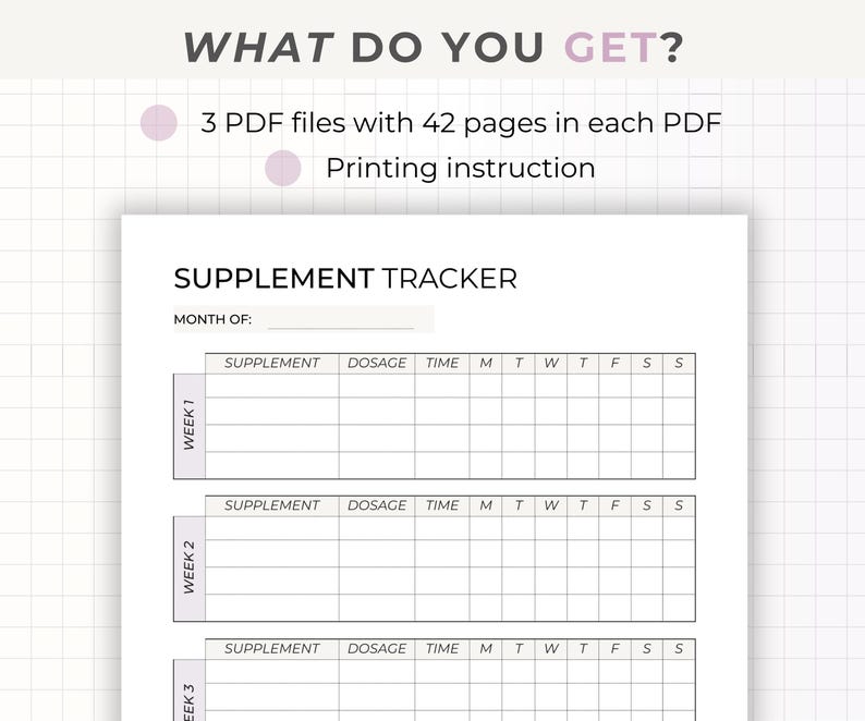 May include: A printable supplement tracker with three weeks of daily tracking for supplement name, dosage, time, and days of the week. The tracker includes a space to write the month.