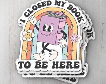 I Closed My Book To Be Here Vinyl Sticker, Book Lover Decal, Laptop Decal, Gifts For Readers, Funny Kindle Sticker, Bookish Sticker