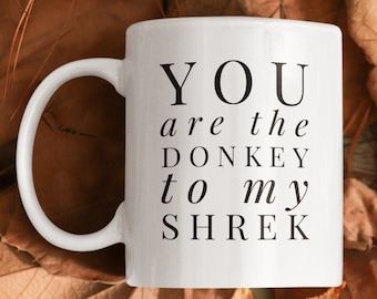 You are the donkey to my shrek Gift for shrek lover Shrek coffee cup Shrek and donkey gift Valentine gift for him gift for Donkey shrek mugs