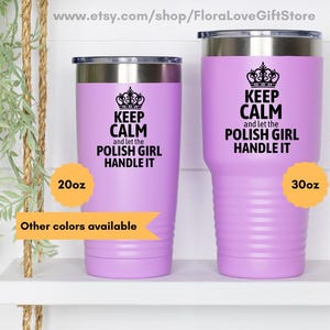 May include: Two stainless steel tumblers with a purple finish. The tumblers have a black crown and text that reads "Keep Calm and let the Polish Girl Handle It". The smaller tumbler is 20 ounces and the larger tumbler is 30 ounces. Other colors are available.