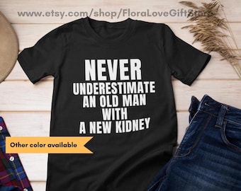 Kidney transplant gift for him, old man with new kidney, transplant tshirt, funny shirt for man with new kidney