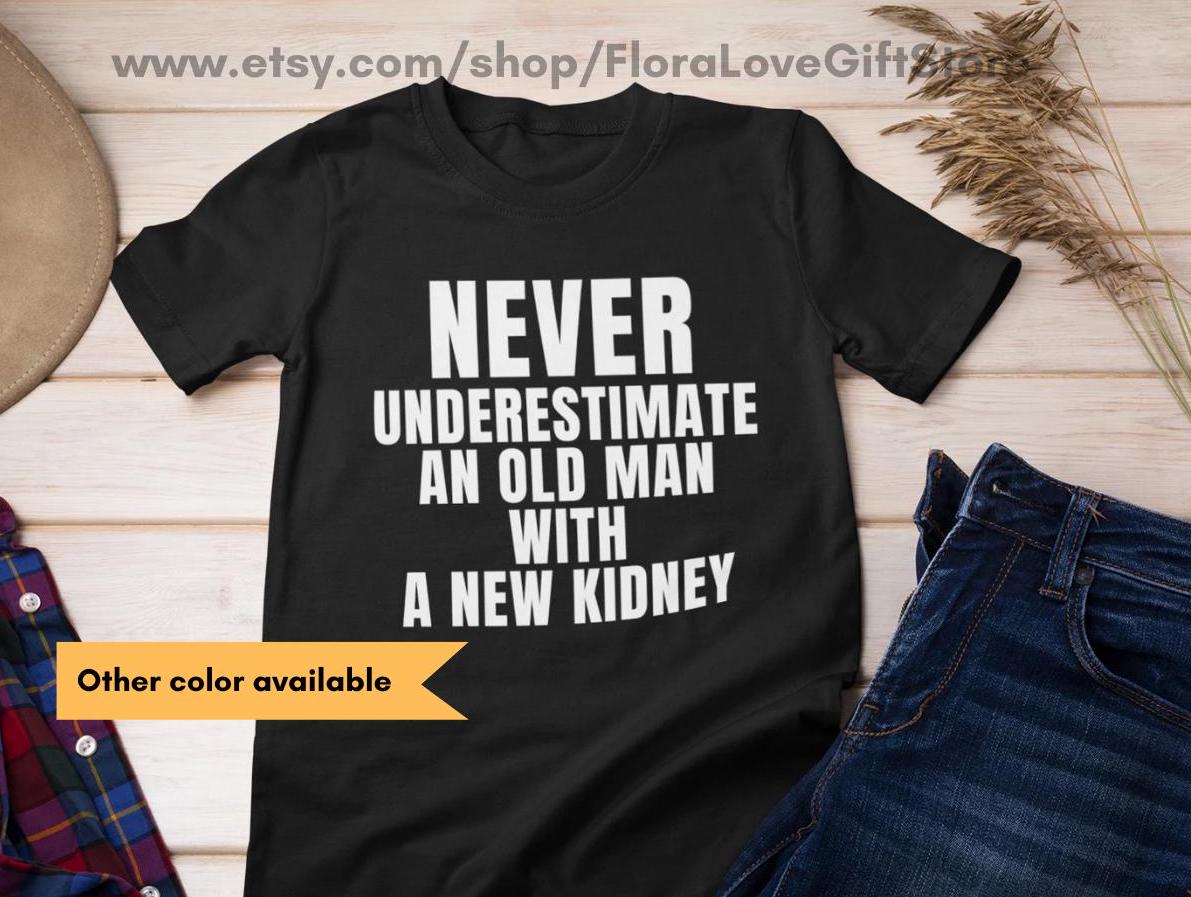 Kidney transplant gift for him, old man with new kidney, transplant tshirt, funny shirt for man with new kidney