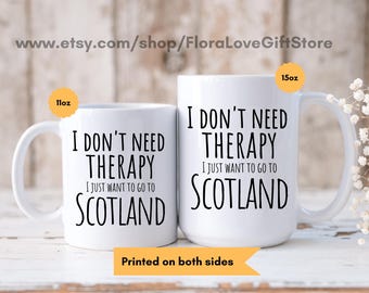 Scotland mug Travel to Scotland Love Scotland Scottish coffee cup Dont need therapy i wants to go scotland mug Scotish holiday Scots family