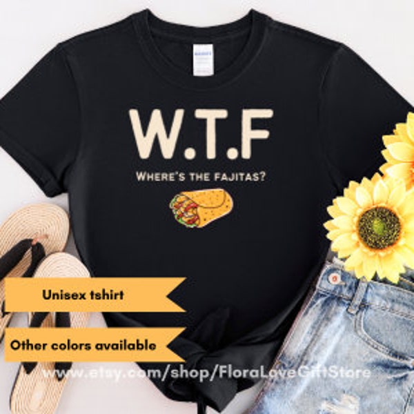 Funny fajitas gift for fajita lover shirt for him Mexican foodie t-shirt for her funny foodie tshirt birthday gift tacos nachos burritos tee