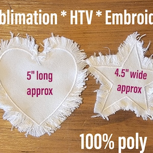 May include: Two white fabric patches with frayed edges, one heart-shaped and one star-shaped. The heart is approximately 5 inches long and the star is approximately 4.5 inches wide. Both patches are made of 100% polyester and are suitable for sublimation, heat transfer vinyl, or embroidery.