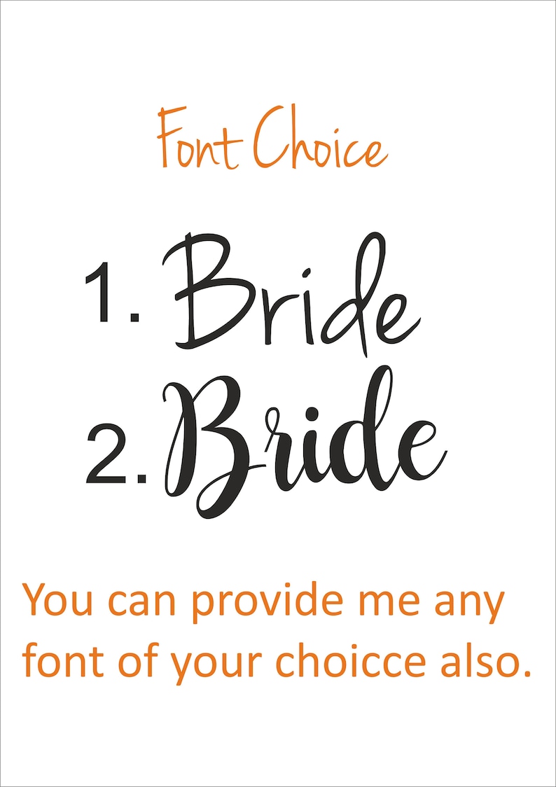 以下が含まれることがあります： 「Bride」という言葉の異なる2つのフォントスタイルが表示されています。最初のフォントは、より伝統的な筆記体スタイルです。2番目のフォントは、より現代的な筆記体スタイルです。2つのフォントの上に「Font Choice」というテキストがオレンジ色で表示されています。2つのフォントの下に「You can provide me any font of your choice also.」というテキストがオレンジ色で表示されています。