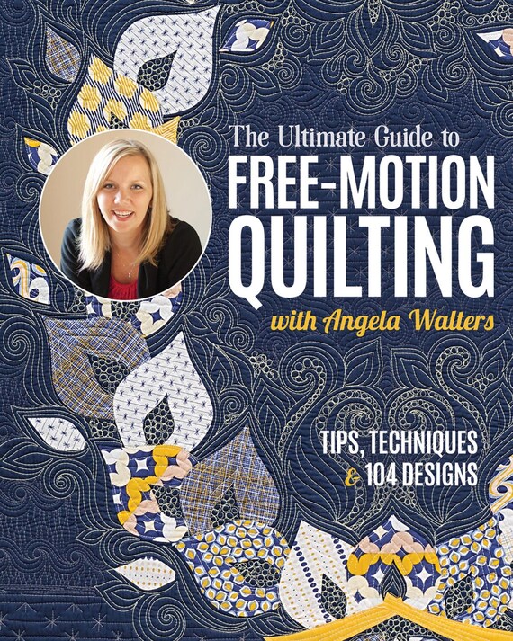 The Ultimate Guide to Free-Motion Quilting-  by Angela Walters