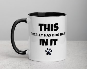 This Totally Has Dog Hair In It Mug with Color Inside - Dog Lover Mug - Funny Mug