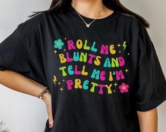 Roll Me Blunts And Tell Me I'm Pretty Stoner Girl Shirt Stoner Gifts For Her Y2K Stoner Shirt Pot Head Shirt Stoner Babe Marijuana T Shirts