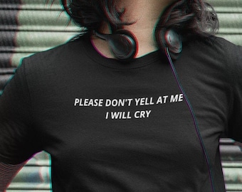 Please Don&#39;t Yell At Me I&#39;ll Cry Mall Goth Grunge Tee Sad Girl Shirt BabyGirl Shirt Aesthetic