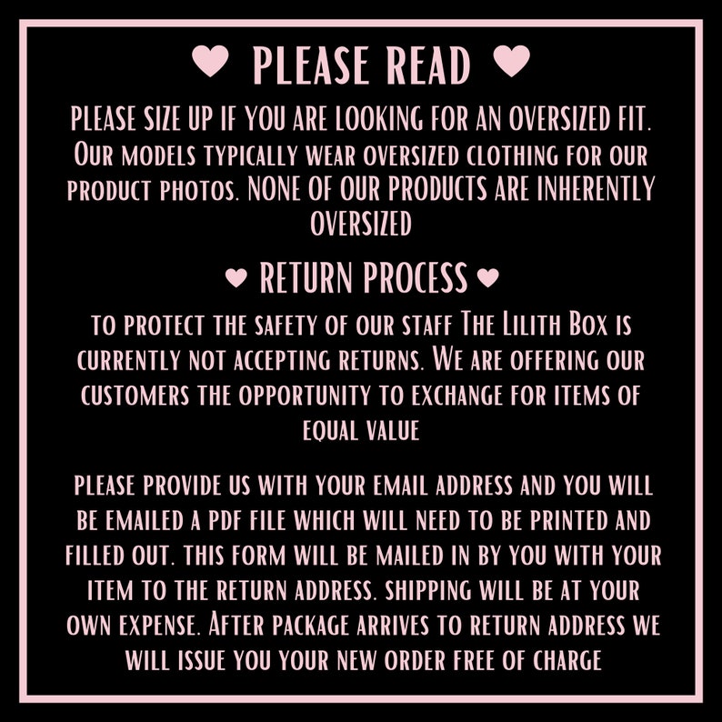 May include: Black and white text on a pink background with pink hearts. The text reads "PLEASE READ" and "RETURN PROCESS". The text explains the store's return policy, which is that they are currently not accepting returns but are offering customers the opportunity to exchange for items of equal value.