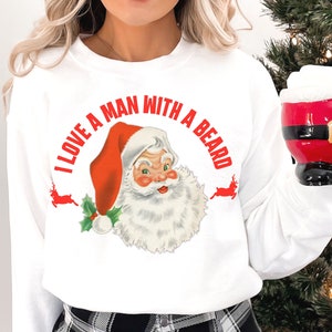Santa Claus Shirt, I Love a Man with a Beard Santa Christmas Sweatshirt, Funny Santa Beard Shirt, Cute Christmas for Women, Santa Sweatshirt