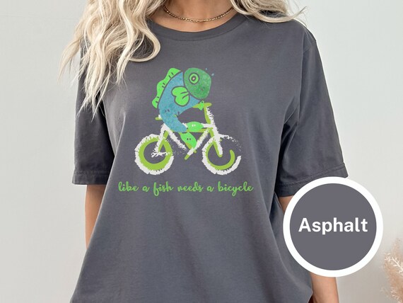A Woman Needs A Man Like A Fish Needs A Bicycle T-Shirt A Woman Needs A Man Like A Fish Needs A Bicycle T-Shirt