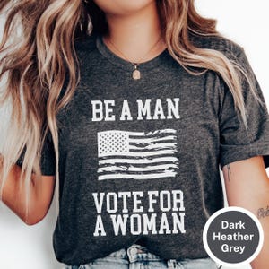 Be a Man Vote For a Woman, Harris Walz 2024 shirt, Democrat Shirt, Election 2024 Shirt, Funny Political Shirt, Feminism Election Tshirt