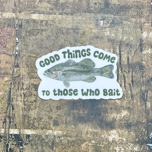 Good Things Come to Those Who Bait waterproof sticker, Fish Decal