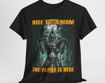 Hide Your Mom The Alpha Is Here Funny Werewolf Meme T-shirt, I Heart Werewolfs Shirt, Cringe Werewolf Ripping Shirt, Gift, Best Seller Shirt