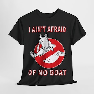 I Ain&#39;t Afraid Of No Goat Funny Unisex Shirt, Goat Busters Cute Animal Humor Movie Parody Cool T-Shirt, Gift Shirt