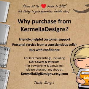May include: A digital illustration of a woman holding a book with the text "kdp" on the cover. The text "Why purchase from Kermelia Designs?" is displayed above the illustration. The text "Friendly, helpful customer support. Personal service from a conscientious seller. Buy with confidence." is displayed below the illustration. The text "For lots more listings, including: KDP Covers & Interiors (for PowerPoint & Canva etc) please checkout my shop at KermeliaDigiDesigns.etsy.com" is displayed below the text. The text "Thanks, Kerry x" is displayed below the text.