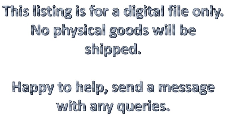 May include: Text overlay on a white background that reads: "This listing is for a digital file only. No physical goods will be shipped. Happy to help, send a message with any queries."