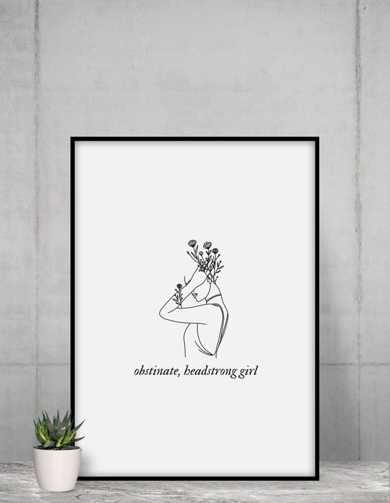 May include: Line art print of a woman with flowers growing from her head. The text "obstinate, headstrong girl" is below the image.