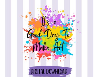 It's a Good Day To Make Art PNG, Colorful Paint Splatter (Digital Download)