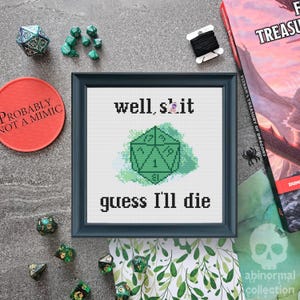 May include: A cross-stitch pattern with a green 20-sided die and the text "well, shit guess I'll die".