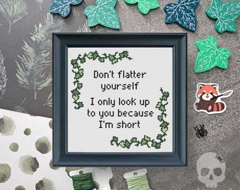 May include: A cross-stitch pattern with a green ivy border and the text "Don't flatter yourself I only look up to you because I'm short".